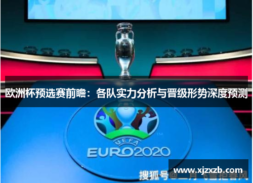 欧洲杯预选赛前瞻：各队实力分析与晋级形势深度预测