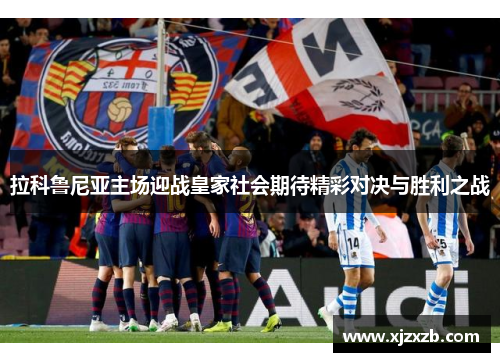 拉科鲁尼亚主场迎战皇家社会期待精彩对决与胜利之战
