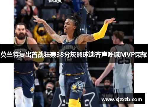 莫兰特复出首战狂轰38分灰熊球迷齐声呼喊MVP荣耀