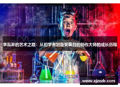 李泓澎的艺术之路：从初学者到备受瞩目的创作大师的成长历程